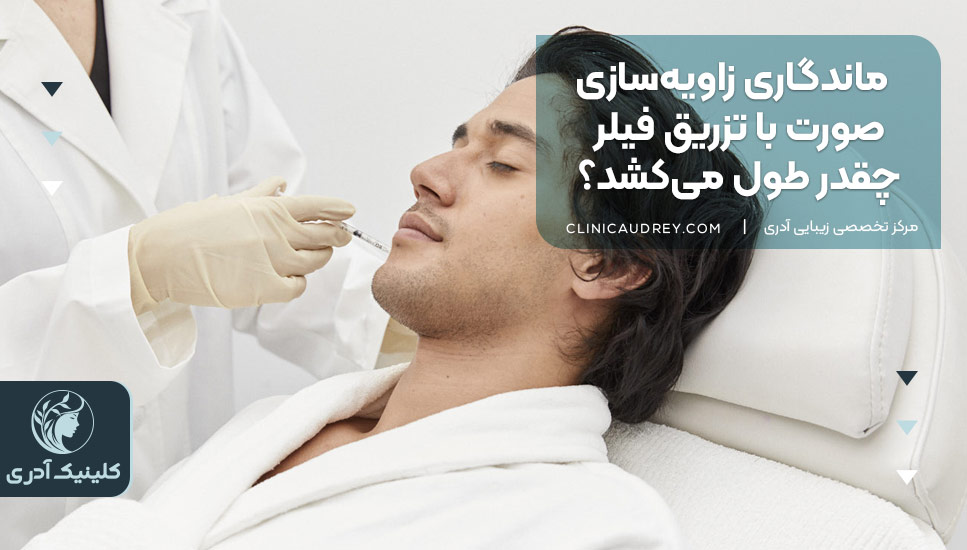 ماندگاری زاویهسازی صورت با تزریق فیلر چقدر طول میکشد؟